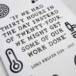 Lord Kelvin Absolute Hero Jotter (detail). White A5 jotter with black print on the cover. The print shows a quote by Lord Kelvin surrounded by scientific symbols. The quote reads: "If we had thirty hours in the day instead of twenty-four, we might get some of our work done." Lord Kelvin's name and the dates 1824-1907 are printed below.