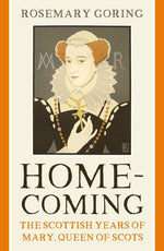 Homecoming: The Scottish Years of Mary Queen of Scots